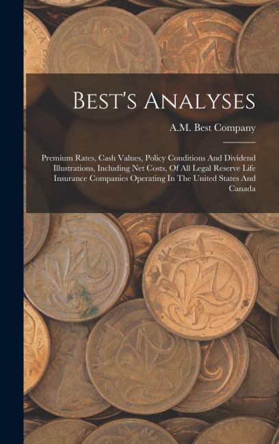 Bests Analyses: Premium Rates, Cash Values, Policy Conditions And Dividend Illustrations, Including Net Costs, Of All Legal Reserve Life Insurance Companies Operating In The United States And Canada