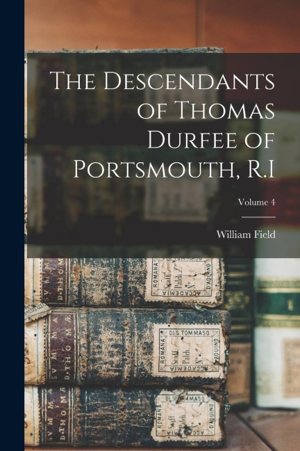 The Descendants of Thomas Durfee of Portsmouth, R.I; Volume 4