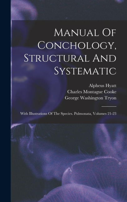 Manual Of Conchology, Structural And Systematic: With Illustrations Of The Species. Pulmonata, Volumes 21-23