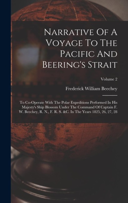 Narrative Of A Voyage To The Pacific And Beerings Strait: To Co-operate With The Polar Expeditions Performed In His Majestys Ship Blossom Under The