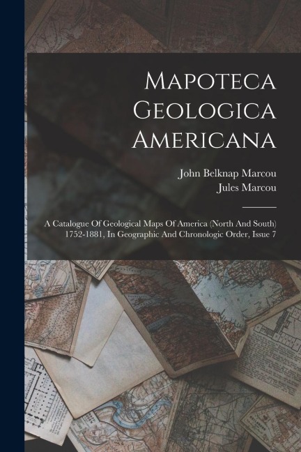 Mapoteca Geologica Americana: A Catalogue Of Geological Maps Of America (north And South) 1752-1881, In Geographic And Chronologic Order, Issue 7
