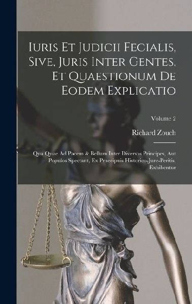 Iuris Et Judicii Fecialis, Sive, Juris Inter Gentes, Et Quaestionum De Eodem Explicatio: Qua Quae Ad Pacem & Bellum Inter Diversos Principes, Aut Populos Spectant, Ex Praecipuis Historico-jure-peritis, Exhibentur; Volume 2