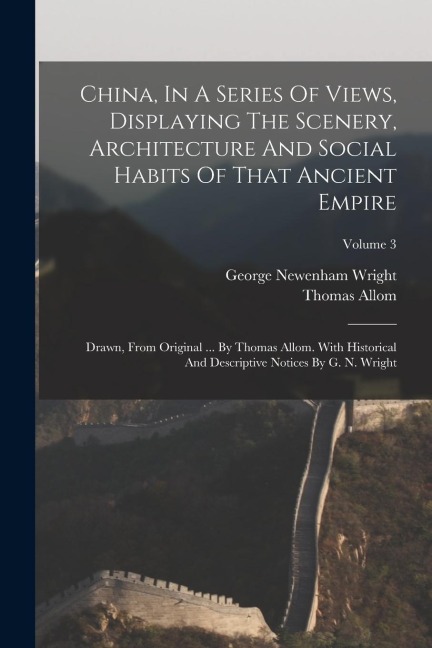 China, In A Series Of Views, Displaying The Scenery, Architecture And Social Habits Of That Ancient Empire: Drawn, From Original ... By Thomas Allom.