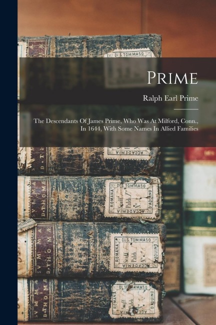 Prime: The Descendants Of James Prime, Who Was At Milford, Conn., In 1644, With Some Names In Allied Families