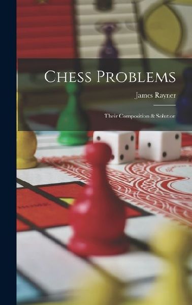 Chess Problems: Their Composition & Solution