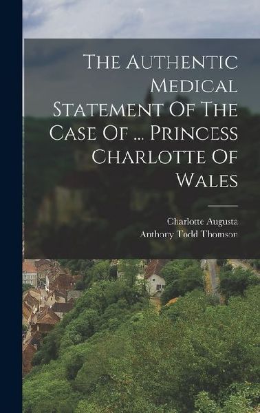 The Authentic Medical Statement Of The Case Of ... Princess Charlotte Of Wales