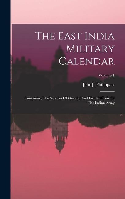 The East India Military Calendar: Containing The Services Of General And Field Officers Of The Indian Army; Volume 1