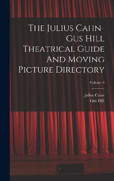 The Julius Cahn-gus Hill Theatrical Guide And Moving Picture Directory; Volume 4