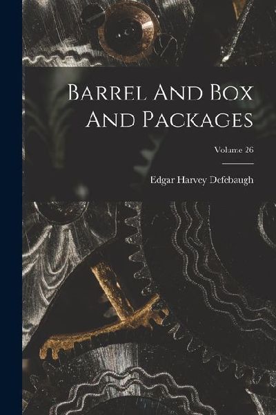 Barrel And Box And Packages; Volume 26