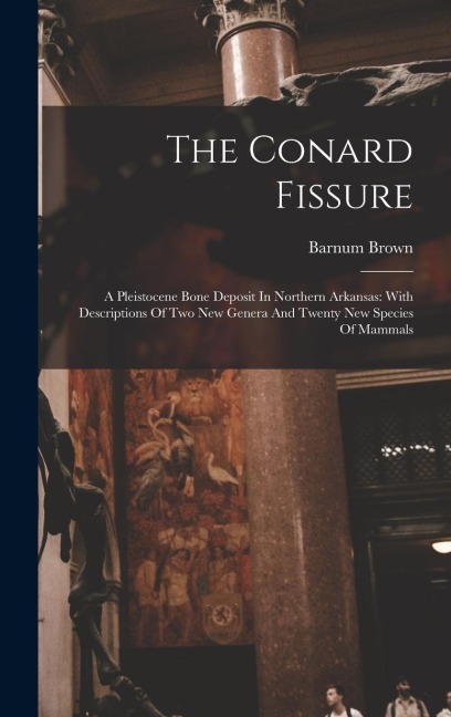 The Conard Fissure: A Pleistocene Bone Deposit In Northern Arkansas: With Descriptions Of Two New Genera And Twenty New Species Of Mammals
