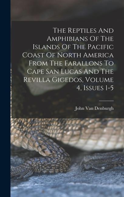 The Reptiles And Amphibians Of The Islands Of The Pacific Coast Of North America From The Farallons To Cape San Lucas And The Revilla Gigedos, Volume
