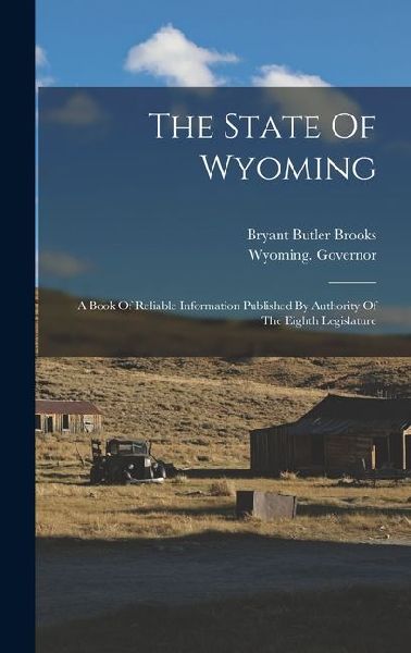 The State Of Wyoming: A Book Of Reliable Information Published By Authority Of The Eighth Legislature