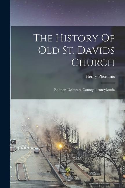 The History Of Old St. Davids Church: Radnor, Delaware County, Pennsylvania