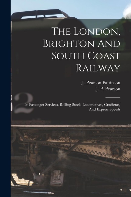 The London, Brighton And South Coast Railway: Its Passenger Services, Rolling Stock, Locomotives, Gradients, And Express Speeds
