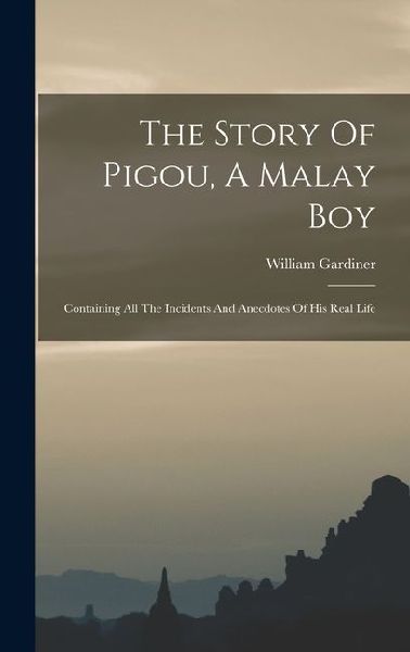 The Story Of Pigou, A Malay Boy: Containing All The Incidents And Anecdotes Of His Real Life