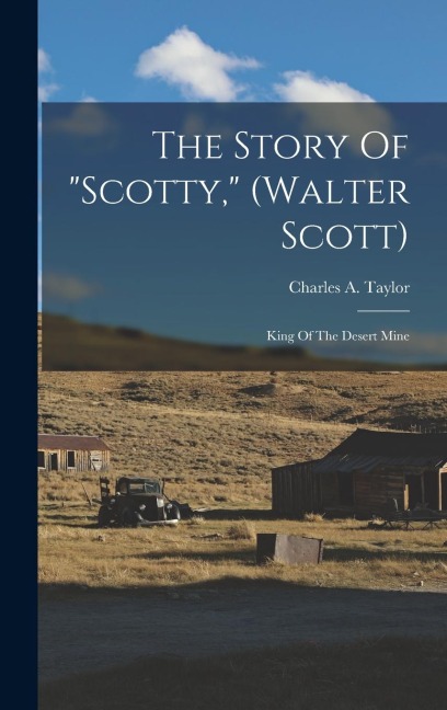 The Story Of scotty, (walter Scott): King Of The Desert Mine