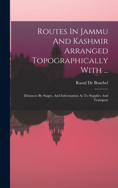 Routes In Jammu And Kashmir Arranged Topographically With ...: Distances By Stages, And Information As To Supplies And Transport