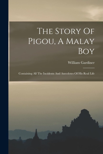 The Story Of Pigou, A Malay Boy: Containing All The Incidents And Anecdotes Of His Real Life