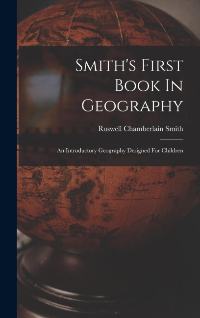 Smith's First Book In Geography: An Introductory Geography Designed For Children