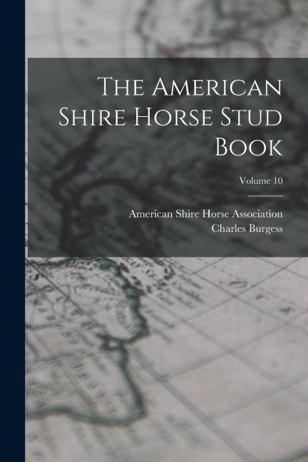 The American Shire Horse Stud Book; Volume 10