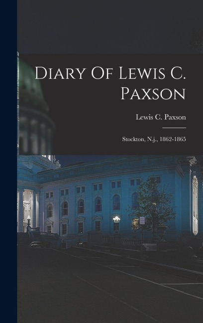 Diary Of Lewis C. Paxson: Stockton, N.j., 1862-1865