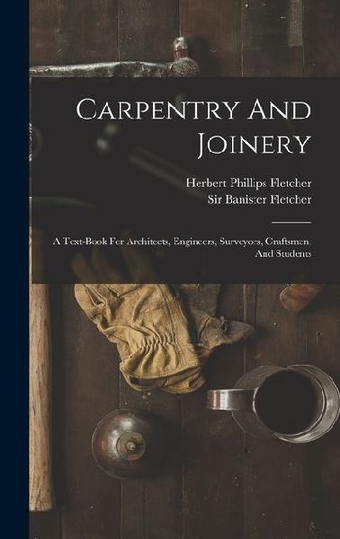 Carpentry And Joinery: A Text-book For Architects, Engineers, Surveyors, Craftsmen, And Students