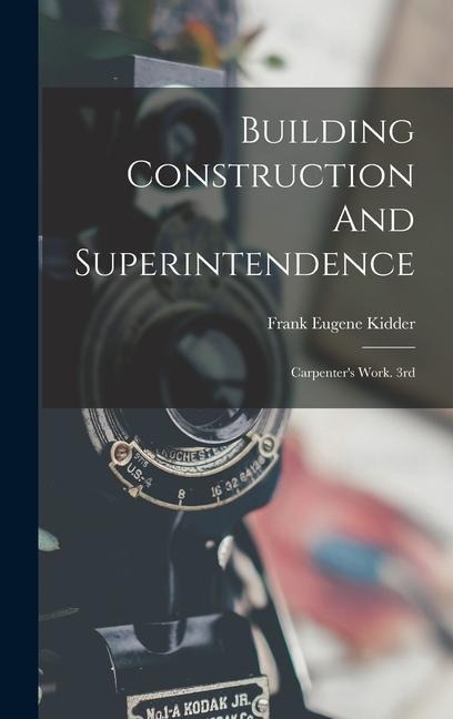 Building Construction And Superintendence: Carpenter's Work. 3rd; Edition 1900