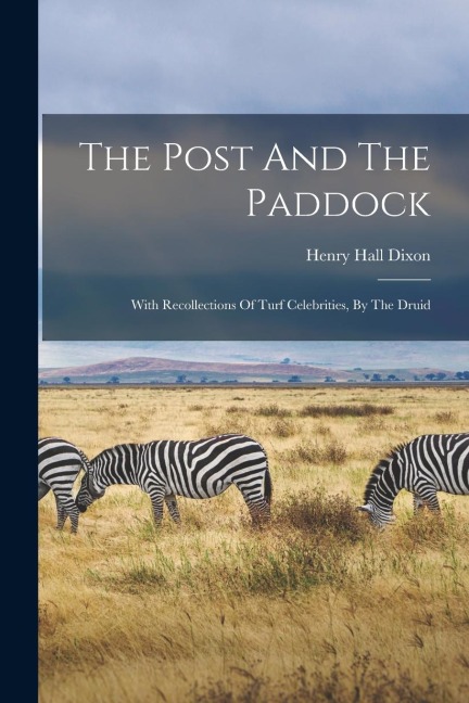 The Post And The Paddock: With Recollections Of Turf Celebrities, By The Druid