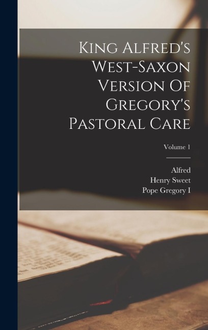 King Alfreds West-saxon Version Of Gregorys Pastoral Care; Volume 1