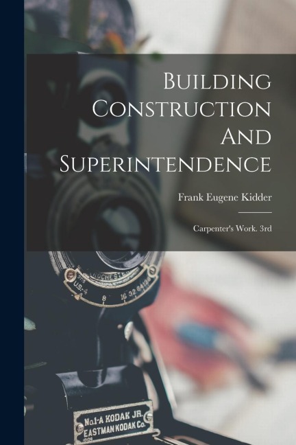 Building Construction And Superintendence: Carpenters Work. 3rd; Edition 1900