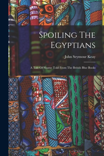 Spoiling The Egyptians: A Tale Of Shame Told From The British Blue Books