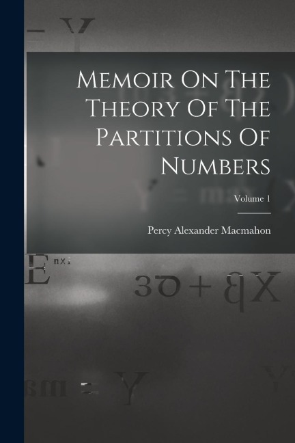Memoir On The Theory Of The Partitions Of Numbers; Volume 1