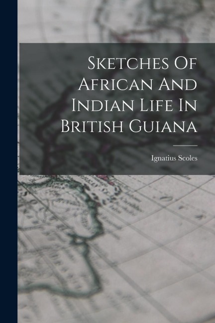 Sketches Of African And Indian Life In British Guiana