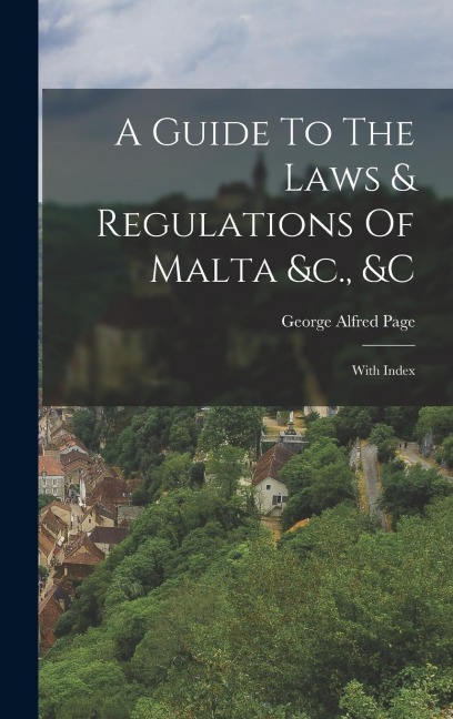 A Guide To The Laws & Regulations Of Malta &c., &c: With Index