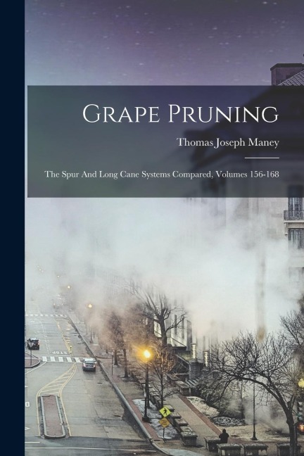 Grape Pruning: The Spur And Long Cane Systems Compared, Volumes 156-168