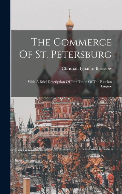 The Commerce Of St. Petersburg: With A Brief Description Of The Trade Of The Russian Empire