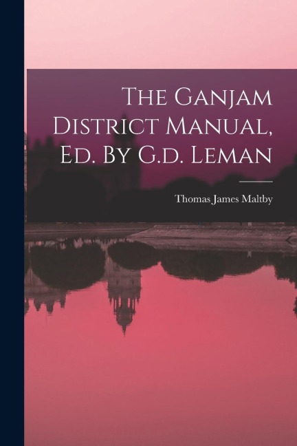 The Ganjam District Manual, Ed. By G.d. Leman
