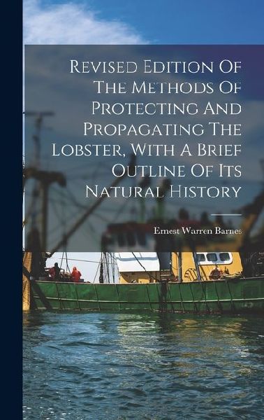 Revised Edition Of The Methods Of Protecting And Propagating The Lobster, With A Brief Outline Of Its Natural History