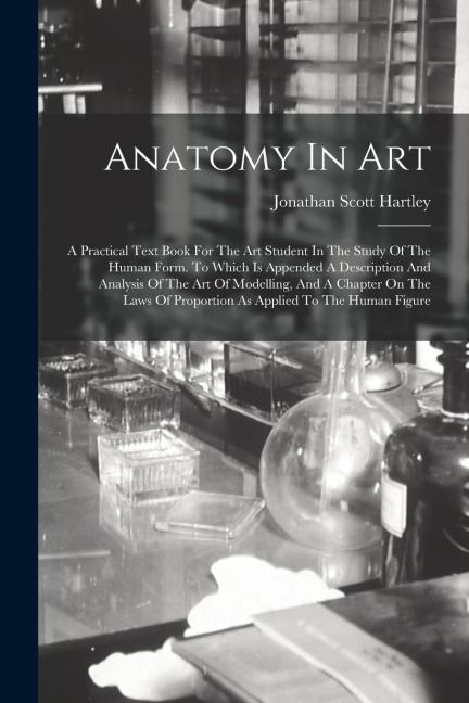 Anatomy In Art: A Practical Text Book For The Art Student In The Study Of The Human Form. To Which Is Appended A Description And Analy