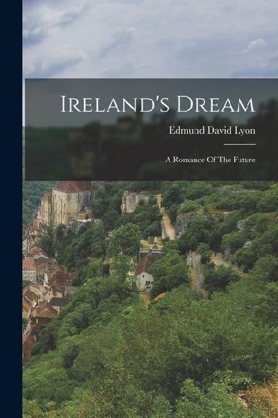 Irelands Dream: A Romance Of The Future