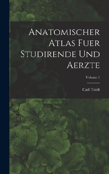 Anatomischer Atlas Fuer Studirende Und Aerzte; Volume 5