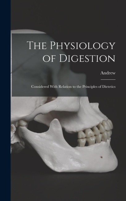 The Physiology of Digestion: Considered With Relation to the Principles of Dietetics