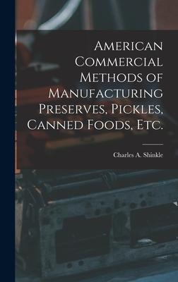 American Commercial Methods of Manufacturing Preserves, Pickles, Canned Foods, Etc.