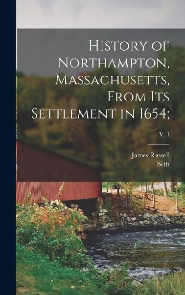 History of Northampton, Massachusetts, From Its Settlement in 1654;; v. 1