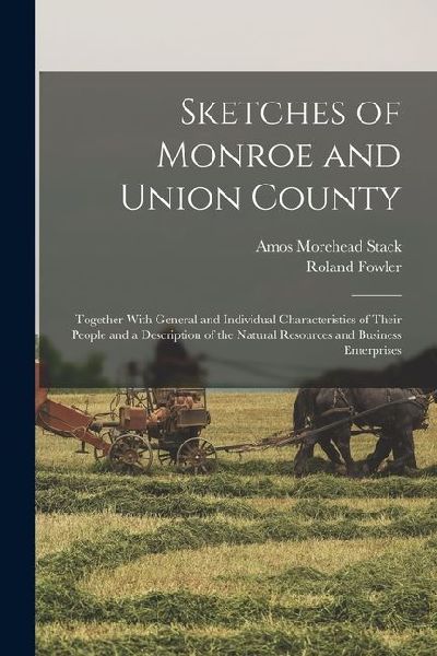 Sketches of Monroe and Union County: Together With General and Individual Characteristics of Their People and a Description of the Natural Resources and Business Enterprises