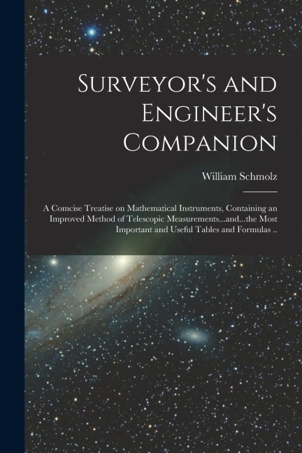 Surveyors and Engineers Companion: A Comcise Treatise on Mathematical Instruments, Containing an Improved Method of Telescopic Measurements...and...