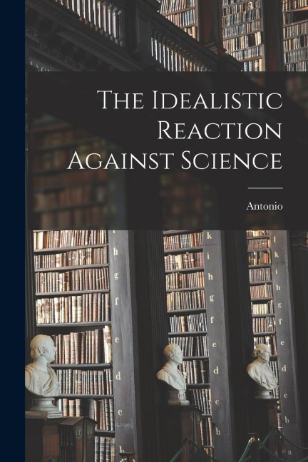The Idealistic Reaction Against Science