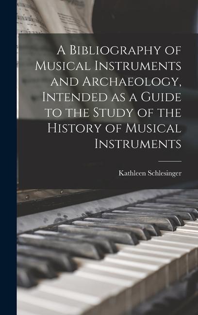 A Bibliography of Musical Instruments and Archaeology, Intended as a Guide to the Study of the History of Musical Instruments