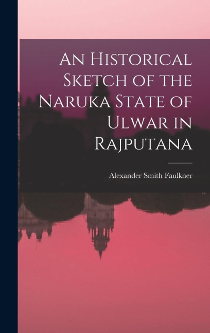 An Historical Sketch of the Naruka State of Ulwar in Rajputana