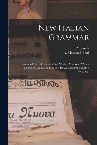 New Italian Grammar: Arranged According to the Best Modern Methods; With a Course of Graduated Exercises for Acquiring the Spoken Language